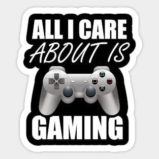 All I Care About Is Gaming Gamers Sticker